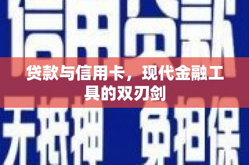 洪洞贷款与信用卡，现代金融工具的双刃剑