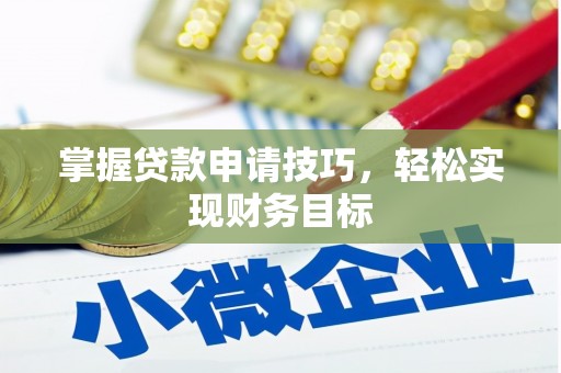 崁顶掌握贷款申请技巧，轻松实现财务目标