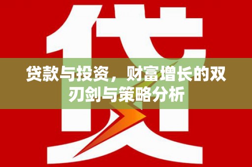高县贷款与投资，财富增长的双刃剑与策略分析
