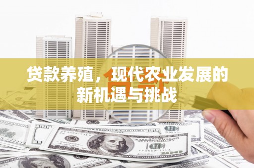 迭部贷款养殖，现代农业发展的新机遇与挑战