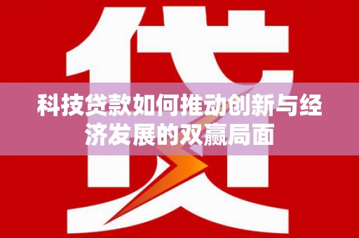 温宿科技贷款如何推动创新与经济发展的双赢局面