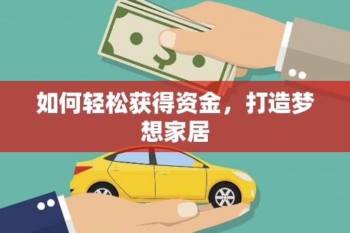 衢州如何轻松获得资金，打造梦想家居