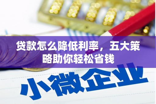 碑林贷款怎么降低利率，五大策略助你轻松省钱