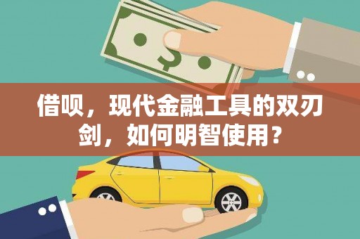 嵊州借呗，现代金融工具的双刃剑，如何明智使用？