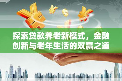 庄浪探索贷款养老新模式，金融创新与老年生活的双赢之道