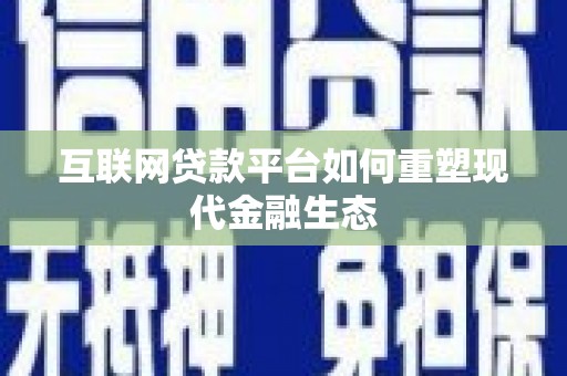 顺昌互联网贷款平台如何重塑现代金融生态