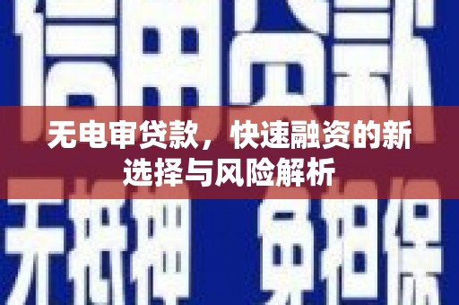 木垒无电审贷款，快速融资的新选择与风险解析