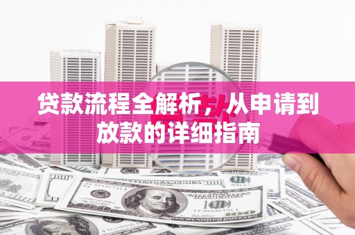 林甸贷款流程全解析，从申请到放款的详细指南