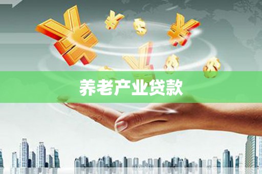 高埗养老产业贷款