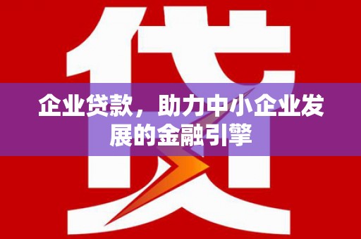 霍林郭勒企业贷款，助力中小企业发展的金融引擎