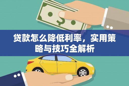 阳谷贷款怎么降低利率，实用策略与技巧全解析
