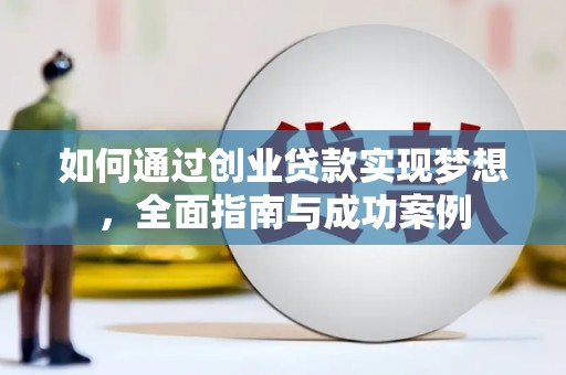 涿鹿如何通过创业贷款实现梦想，全面指南与成功案例