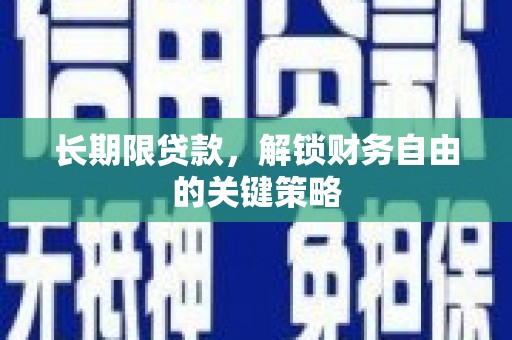 黑龙江长期限贷款，解锁财务自由的关键策略