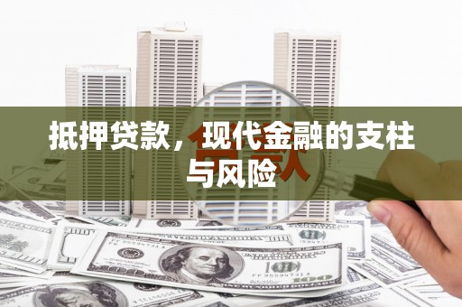 民勤抵押贷款，现代金融的支柱与风险