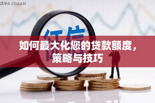 镇远如何最大化您的贷款额度，策略与技巧