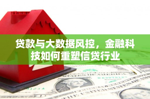 袁州贷款与大数据风控，金融科技如何重塑信贷行业