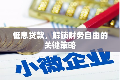 碑林低息贷款，解锁财务自由的关键策略
