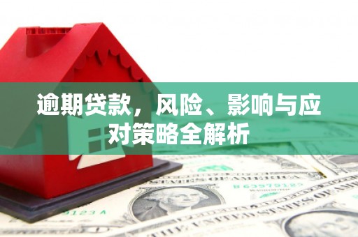 韶关逾期贷款，风险、影响与应对策略全解析