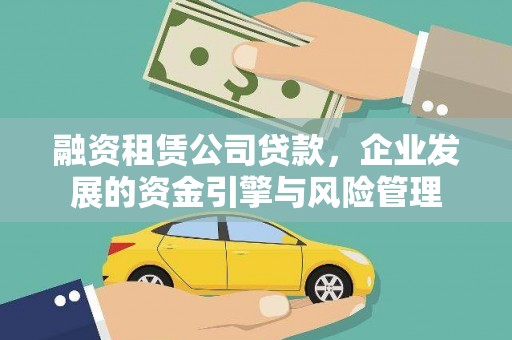 淳安融资租赁公司贷款，企业发展的资金引擎与风险管理