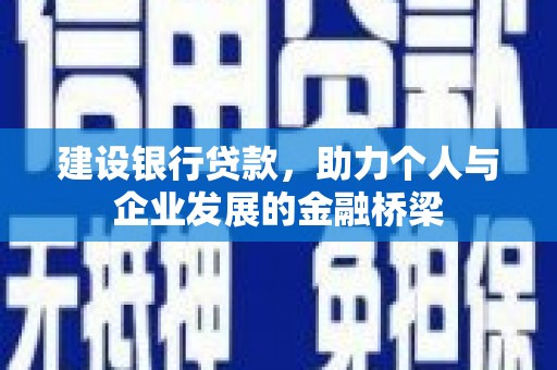 焦作建设银行贷款，助力个人与企业发展的金融桥梁