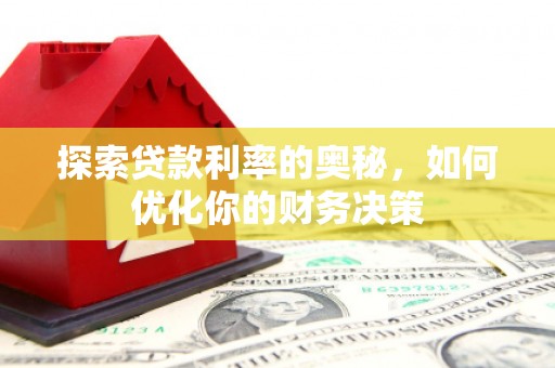 昭化探索贷款利率的奥秘，如何优化你的财务决策