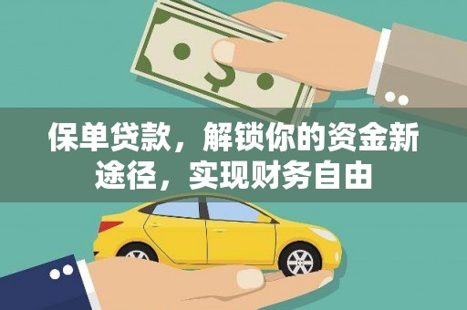 文成保单贷款，解锁你的资金新途径，实现财务自由