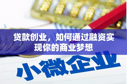 新埔贷款创业，如何通过融资实现你的商业梦想