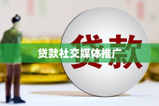 塔河贷款社交媒体推广