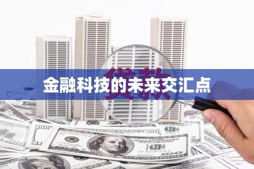 镇平金融科技的未来交汇点